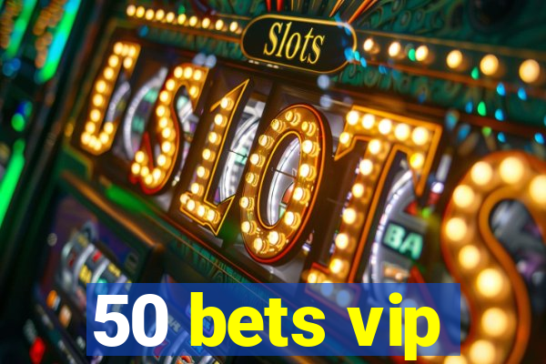 50 bets vip